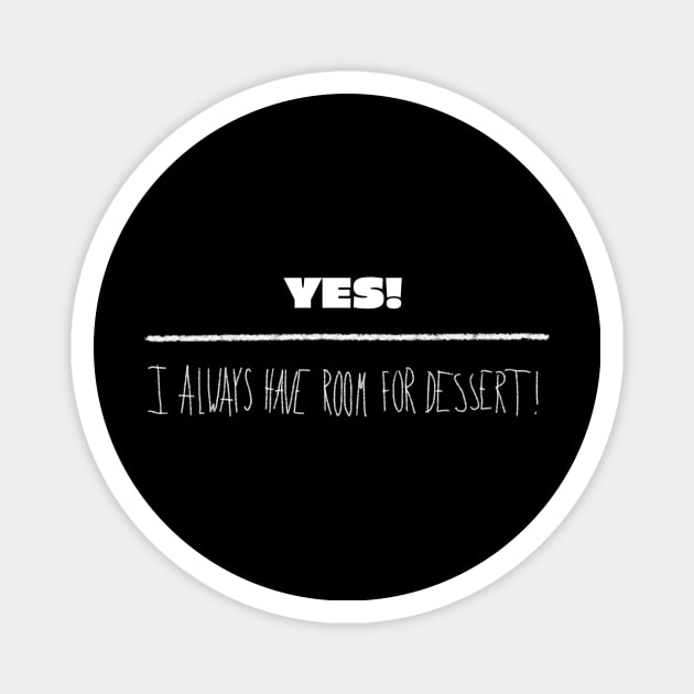 YES! I Always Have Room For Dessert Magnet by MerlinArt